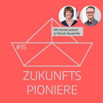 Podcast Zukunftspioniere Folge 15 mit Denise Jentsch und Patrick Neudorfer