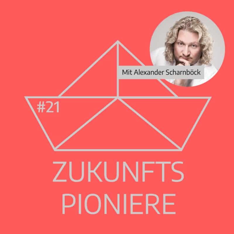 Podcast Zukunftspioniere Folge 21 mit Alexander Scharnböck