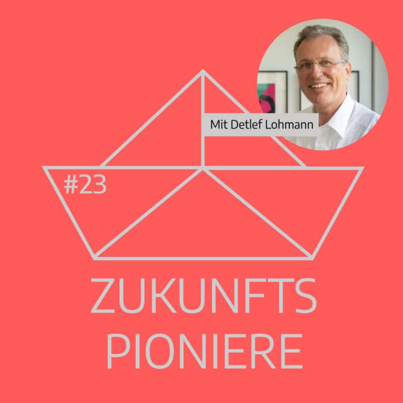 Podcast Zukunftspioniere Folge 23 mit Detlef Lohmann