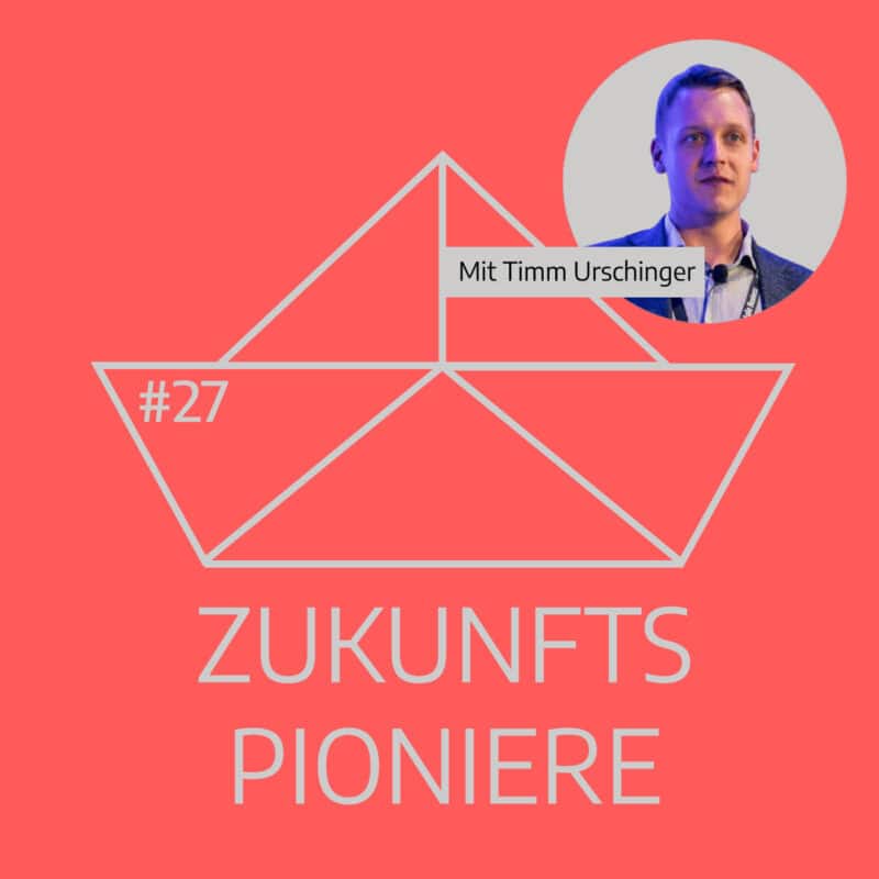 Podcast Zukunftspioniere Folge 27 mit Timm Urschinger