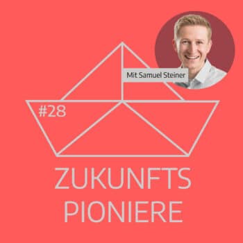 Podcast Zukunftspioniere Folge 28 mit Samuel Steiner