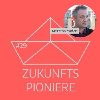 Podcast Zukunftspioniere Folge 29 mit Patrick Mathers
