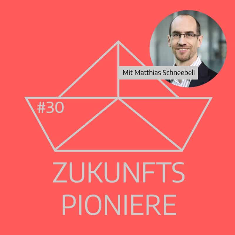 Podcast Zukunftspioniere Folge 30 mit Matthias Schneebeli